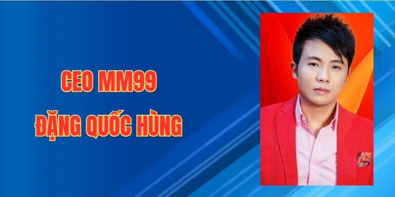 CEO MM99: Đặng Quốc Hùng 1 Tiểu sử của CEO MM99