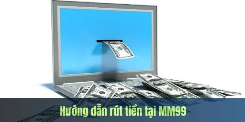 Rút Tiền MM99 – Hướng Dẫn Chi Tiết & Lưu Ý Quan Trọng (2025) 2 Hướng dẫn rút tiền MM99 chi tiết