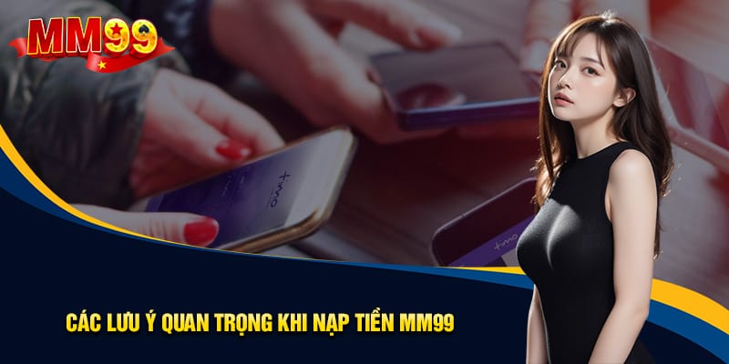 Nạp Tiền MM99: Hướng Dẫn Chi Tiết + Mẹo Giao Dịch An Toàn 3 Những điều cược thủ cần chú ý khi thực hiện giao dịch