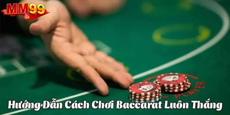 Tuyệt Chiêu Chơi Baccarat MM99 Thắng Ngay Từ Ván Đầu 3 Mẹo chơi bách phát bách trúng chuẩn chuyên gia