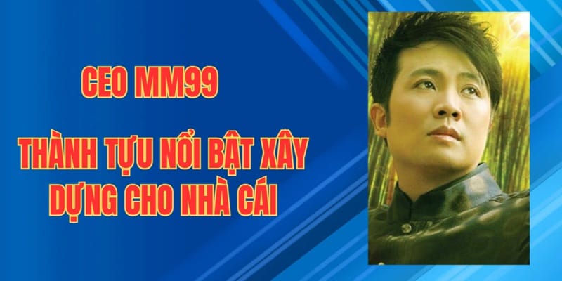 CEO MM99: Đặng Quốc Hùng 3 Thành tựu Đặng Quốc Hùng mang đến cho MM99