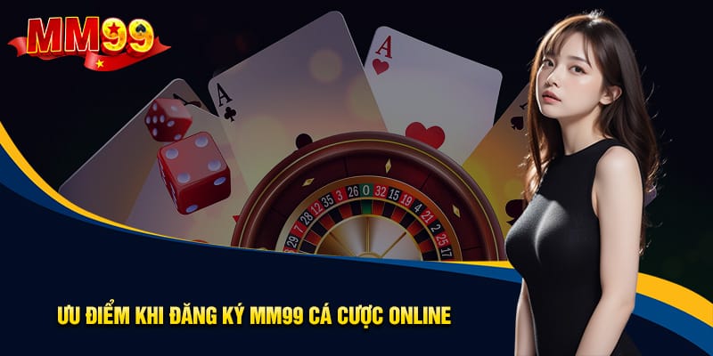 Hướng Dẫn Cách Đăng Ký MM99 Chi Tiết Từ A Đến Z 1 Ưu điểm khi đăng ký MM99
