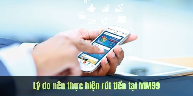 Rút Tiền MM99 – Hướng Dẫn Chi Tiết & Lưu Ý Quan Trọng (2025) 1 Ưu điểm khi rút tiền MM99